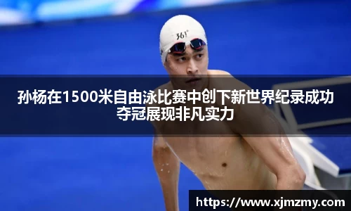 孙杨在1500米自由泳比赛中创下新世界纪录成功夺冠展现非凡实力