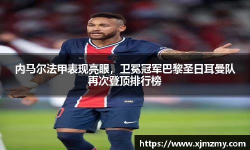 内马尔法甲表现亮眼，卫冕冠军巴黎圣日耳曼队再次登顶排行榜